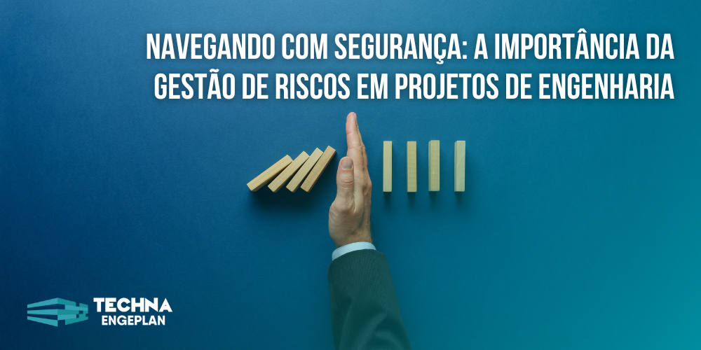 Navegando com Segurança: A Importância da Gestão de Riscos em Projetos de Engenharia